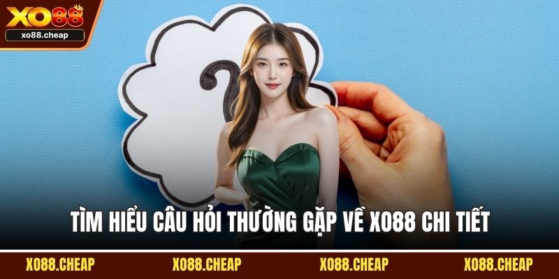 Tìm hiểu câu hỏi thường gặp về XO88 chi tiết