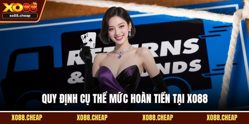 Quy định cụ thể mức hoàn tiền tại XO88