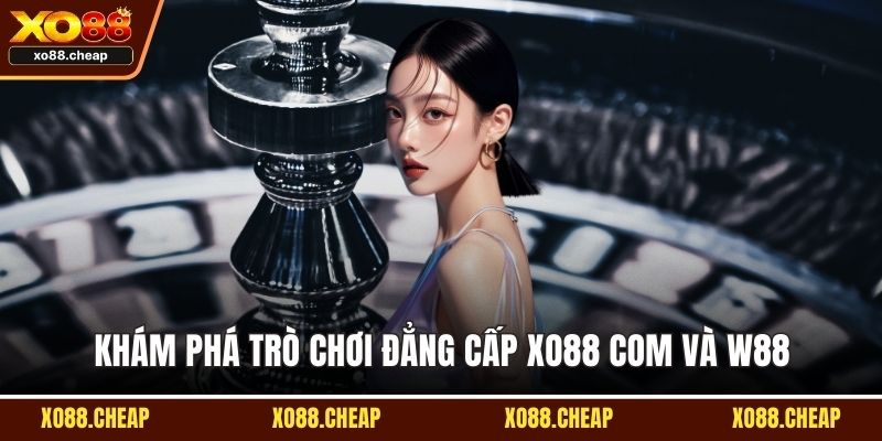 Khám phá trò chơi đẳng cấp Xo88 com và W88