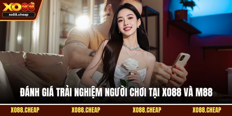 Đánh giá trải nghiệm người chơi tại Xo88 và M88