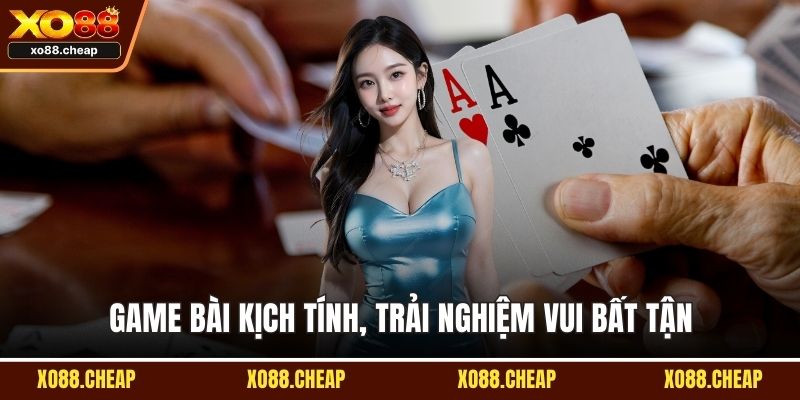 Game bài kịch tính, trải nghiệm vui bất tận