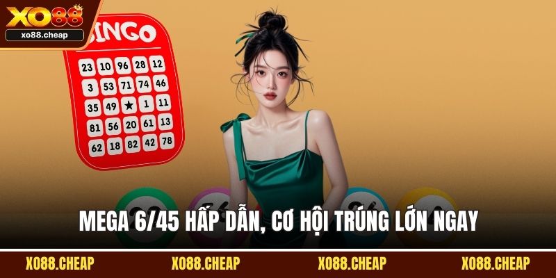 Mega 6/45 hấp dẫn, cơ hội trúng lớn ngay